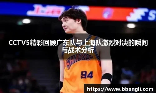 CCTV5精彩回顾广东队与上海队激烈对决的瞬间与战术分析