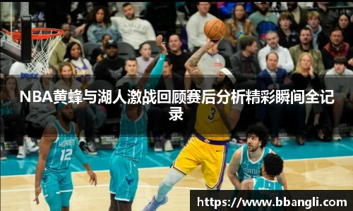 NBA黄蜂与湖人激战回顾赛后分析精彩瞬间全记录